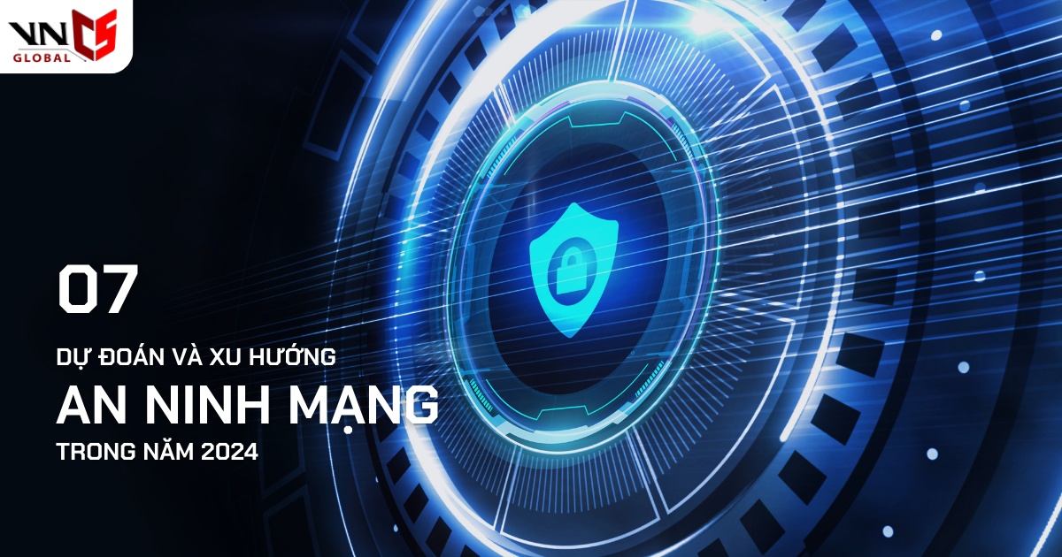 07 XU HƯỚNG VÀ DỰ ĐOÁN VỀ AN NINH MẠNG NĂM 2024